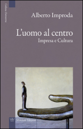 L uomo al centro. Impresa e cultura