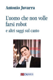 L uomo che non volle farsi robot e altri saggi sul canto