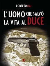 L uomo che salvò la vita al Duce