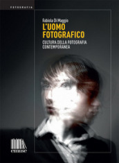 L uomo fotografico. Cultura della fotografia contemporanea