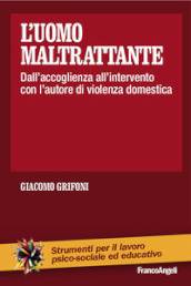 L uomo maltrattante. Dall accoglienza all intervento con l autore di violenza domestica