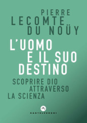 L uomo e il suo destino. Scoprire Dio attraverso la scienza