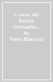 L uovo del futuro. Cronache di scoperte prevedibili nel terzo millennio e un inedito di Primo Levi