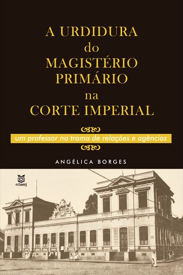 A urdidura do magistério primário na Corte Imperial - Angélica Borges