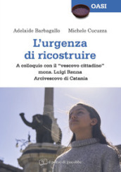 L urgenza di ricostruire. A colloquio con il «vescovo cittadino» mons. Luigi Renna Arcivescovo di Catania