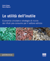 Le utilità dell inutile. Economia circolare e strategie di riciclo dei rifiuti-pre-consumo per il settore edilizio