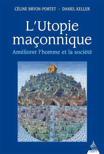 L'utopie maçonnique - Améliorer l'homme et la société - Céline Bryon-Portet - Daniel Keller