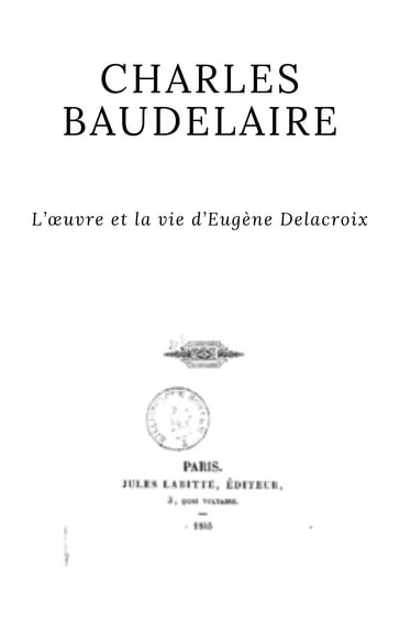 L'œuvre et la vie d'Eugène Delacroix - Baudelaire Charles