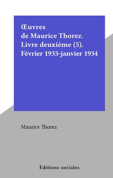 Œuvres de Maurice Thorez. Livre deuxième (5). Février 1933-janvier 1934 - Maurice Thorez