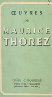 Œuvres de Maurice Thorez. Livre cinquième (23). Novembre 1946-juin 1947
