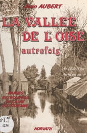 La vallée de l Oise autrefois : au fil de l Oise, au fil des ans
