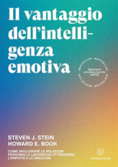 Il vantaggio dell intelligenza emotiva. Come migliorare le relazioni personali e lavorative attraverso l empatia e le emozioni