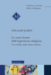 Le varie forme dell esperienza religiosa. Uno studio sulla natura umana. Nuova ediz.