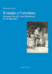 Il vasaio e l ortolano. Giovanni Pascoli, i suoi illustratori, le arti figurative. Ediz. critica