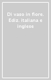 Di vaso in fiore. Ediz. italiana e inglese