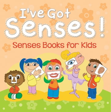 I've Got Senses!: Senses Books for Kids - Speedy Publishing LLC