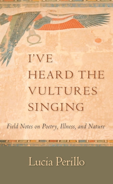 I've Heard the Vultures Singing - Lucia Perillo