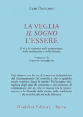 La veglia, il sogno, l essere. Il sé e la coscienza nelle neuroscienze, nella meditazione e nella filosofia