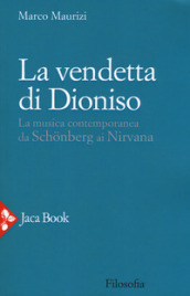 La vendetta di Dioniso. La musica contemporanea da Schonberg ai Nirvana