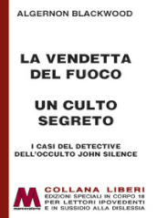 La vendetta del fuoco-Un culto segreto. I casi del detective dell occulto John Silence. Ediz. a caratteri grandi