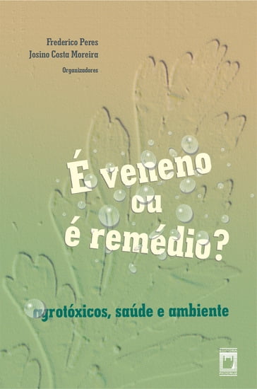 É veneno ou é remédio? agrotóxicos, saúde e ambiente - Frederico Peres - Josino Costa Moreira