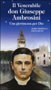 Il venerabile don Giuseppe Ambrosini. Una giovinezza per Dio