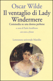 Il ventaglio di Lady Windermere. Commedia di una donna perbene. Testo inglese a fronte
