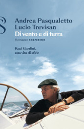 Di vento e di terra. Raul Gardini, una vita di sfide