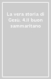 La vera storia di Gesù. 4.Il buon sammaritano