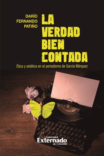 La verdad bien contada. Ética y estética en el periodismo de García Márquez - Darío Fernando Patiño