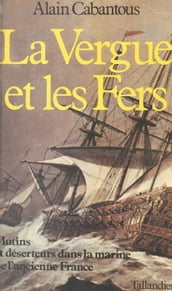 La vergue et les fers : mutins et déserteurs dans la marine de l ancienne France