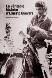 La véritable histoire d Ernesto Guevara
