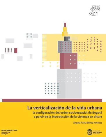 La verticalización de la vida urbana: la configuración del orden socioespacial de Bogotá a partir de la introducción de la vivienda en altura - Ángela Paola Bríñez Jiménez