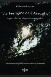 La vertigine dell assurdo e piccola enciclopedia vampirica. Vicende impossibili sul baratro del probabile