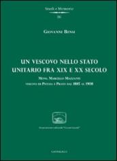 Un vescovo nello stato unitario fra XIX e XX secolo. Mons. Marcello Mazzanti vescovo di Pistoia e Prato dal 1885 al 1908