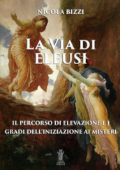 La via di Eleusi: il percorso di elevazione e i gradi dell iniziazione ai misteri