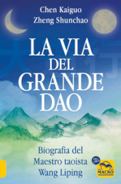 La via del Grande Dao. Biografia del Maestro taoista Wang Liping