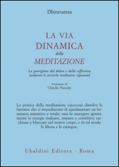 La via dinamica della meditazione. La guarigione dal dolore e dalla sofferenza con le tecniche meditative vipassana