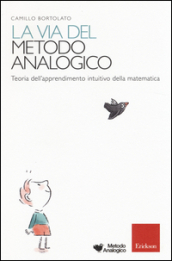 La via del metodo analogico. Teoria dell apprendimento intuitivo della matematica