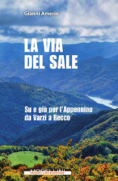 La via del sale. Su e giù per l Appennino da Varzi a Recco