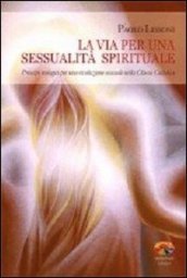 La via per una sessualità spirituale. Principi teologici per una rivoluzione sessuale nella Chiesa Cattolica