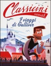 Il viaggi di Gulliver da Jonathan Swift. Classicini. Ediz. illustrata