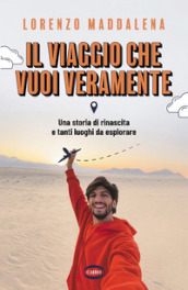 Il viaggio che vuoi veramente. Una storia di rinascita e tanti luoghi da esplorare