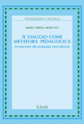 Il viaggio come metafora pedagogica. Introduzione alla pedagogia interculturale. Nuova ediz.