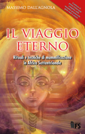 Il viaggio eterno. Rituali e tecniche di mummificazione in Africa settentrionale. Ediz. integrale