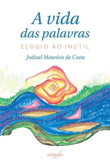 A vida das palavras: elogio ao inútil - Jodival Maurício da Costa