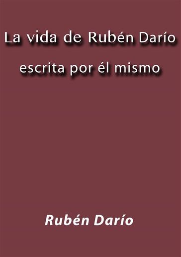 La vida de Rubén Darío escrita por él mismo - Rubén Darío