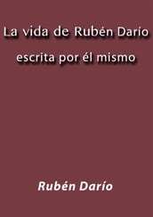 La vida de Rubén Darío escrita por él mismo