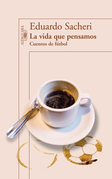 La vida que pensamos. Cuentos de fútbol - Eduardo Sacheri