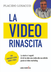 La video rinascita. Le storie e i segreti di chi ha dato una svolta alla sua attività grazie al video marketing.